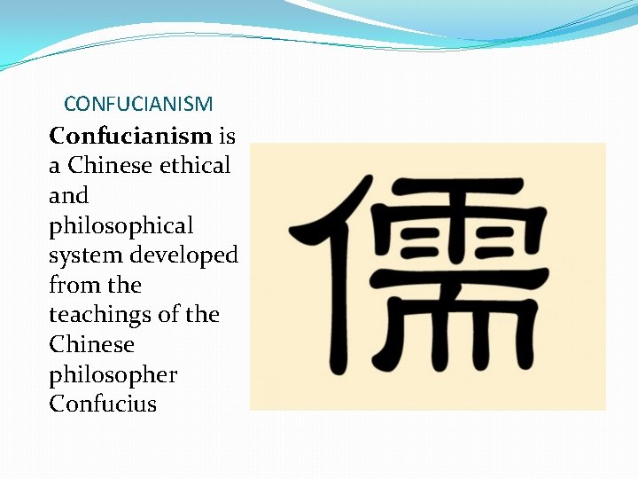 CONFUCIANISM Confucianism is a Chinese ethical and philosophical system developed from the teachings of