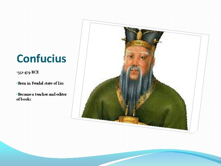 Confucius • 551 -479 BCE • Born in Feudal state of Liu • Became