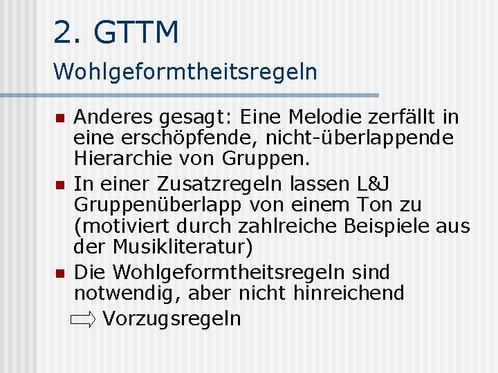 2. GTTM Wohlgeformtheitsregeln n Anderes gesagt: Eine Melodie zerfällt in eine erschöpfende, nicht-überlappende Hierarchie