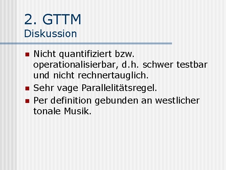 2. GTTM Diskussion n Nicht quantifiziert bzw. operationalisierbar, d. h. schwer testbar und nicht