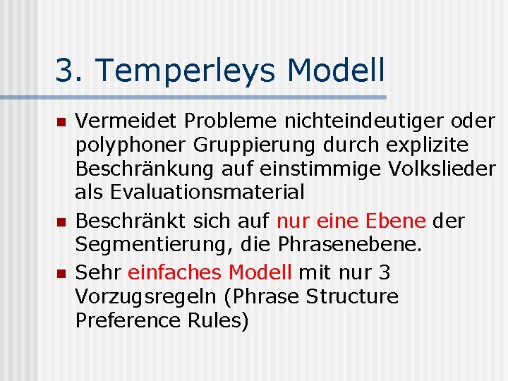 3. Temperleys Modell n n n Vermeidet Probleme nichteindeutiger oder polyphoner Gruppierung durch explizite