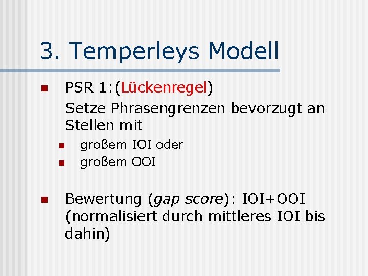 3. Temperleys Modell n PSR 1: (Lückenregel) Setze Phrasengrenzen bevorzugt an Stellen mit n