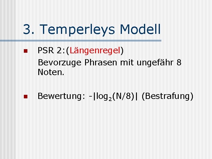 3. Temperleys Modell n PSR 2: (Längenregel) Bevorzuge Phrasen mit ungefähr 8 Noten. n