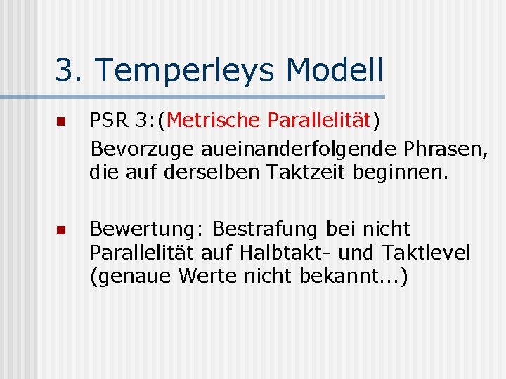 3. Temperleys Modell n PSR 3: (Metrische Parallelität) Bevorzuge aueinanderfolgende Phrasen, die auf derselben