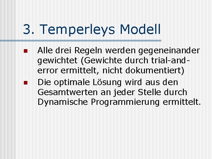 3. Temperleys Modell n n Alle drei Regeln werden gegeneinander gewichtet (Gewichte durch trial-anderror
