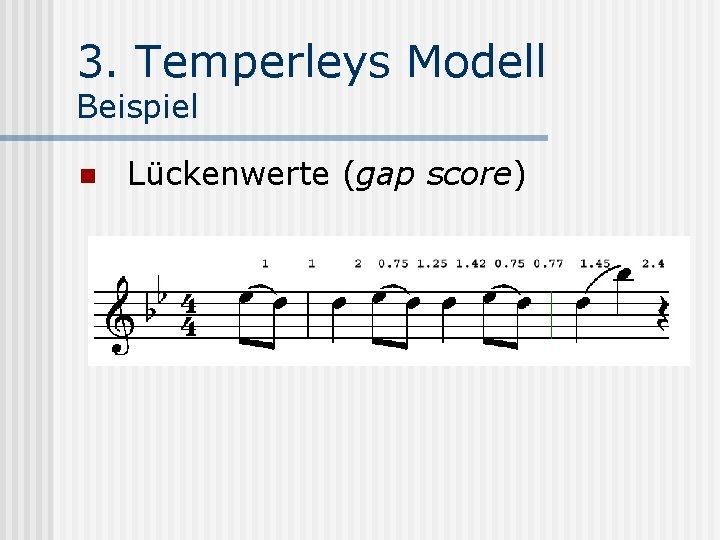 3. Temperleys Modell Beispiel n Lückenwerte (gap score) 