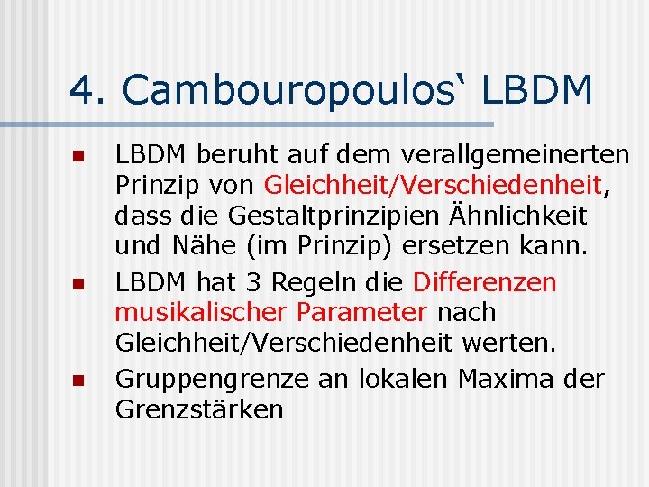 4. Cambouropoulos‘ LBDM n n n LBDM beruht auf dem verallgemeinerten Prinzip von Gleichheit/Verschiedenheit,