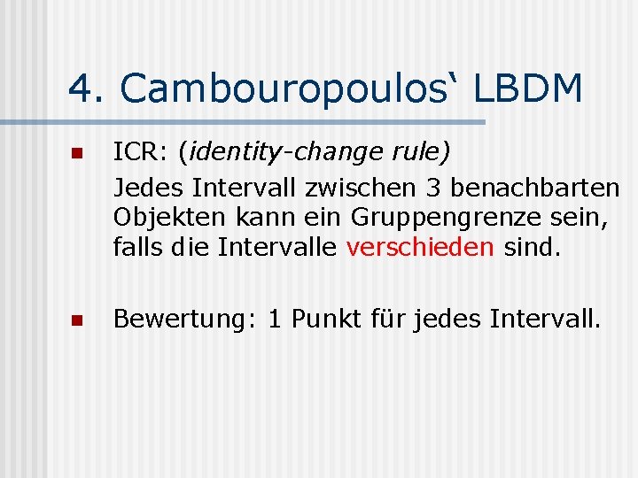 4. Cambouropoulos‘ LBDM n ICR: (identity-change rule) Jedes Intervall zwischen 3 benachbarten Objekten kann