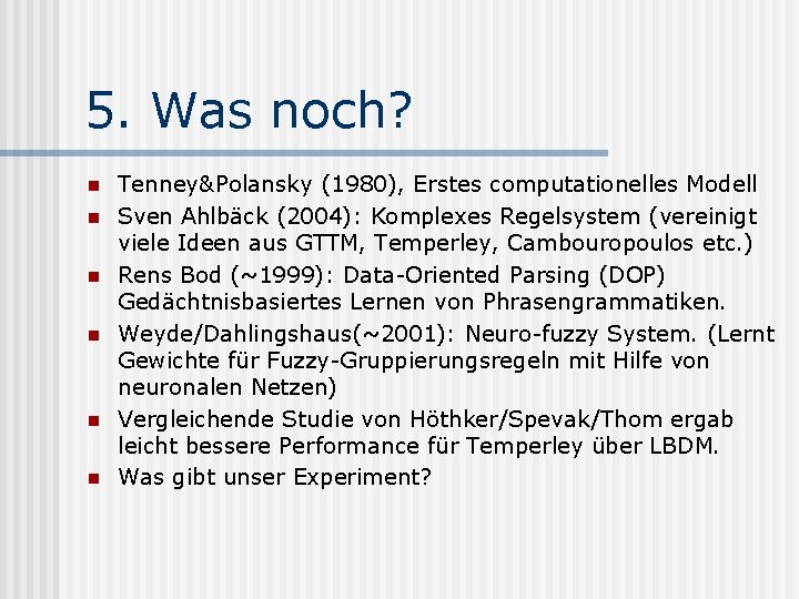 5. Was noch? n n n Tenney&Polansky (1980), Erstes computationelles Modell Sven Ahlbäck (2004):