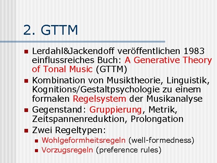 2. GTTM n n Lerdahl&Jackendoff veröffentlichen 1983 einflussreiches Buch: A Generative Theory of Tonal