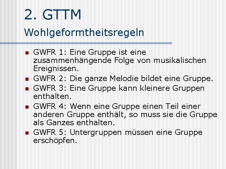 2. GTTM Wohlgeformtheitsregeln n n GWFR 1: Eine Gruppe ist eine zusammenhängende Folge von