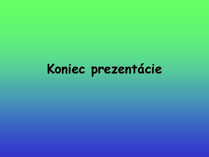 Koniec prezentácie Koniec prezentácie