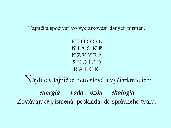 Tajnička spočívať vo vyčiarkovaní daných písmen. EIOÓÓL NIAGKE NZVYEA SKOÍGD RALOK Nájdite v tajničke Tajnička spočívať vo vyčiarkovaní daných písmen. EIOÓÓL NIAGKE NZVYEA SKOÍGD RALOK Nájdite v tajničke