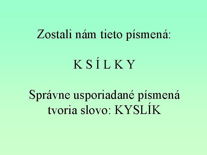 Zostali nám tieto písmená: KSÍLKY Správne usporiadané písmená tvoria slovo: KYSLÍK Zostali nám tieto písmená: KSÍLKY Správne usporiadané písmená tvoria slovo: KYSLÍK