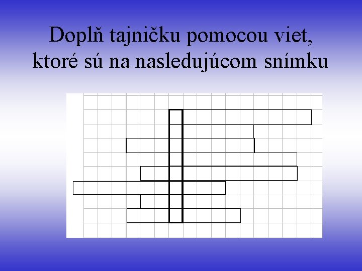 Doplň tajničku pomocou viet, ktoré sú na nasledujúcom snímku Doplň tajničku pomocou viet, ktoré sú na nasledujúcom snímku