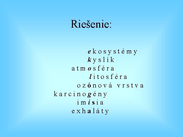 Riešenie: ekosystémy kyslík atmosféra litosféra ozónová vrstva karcinogény imisia exhaláty Riešenie: ekosystémy kyslík atmosféra litosféra ozónová vrstva karcinogény imisia exhaláty