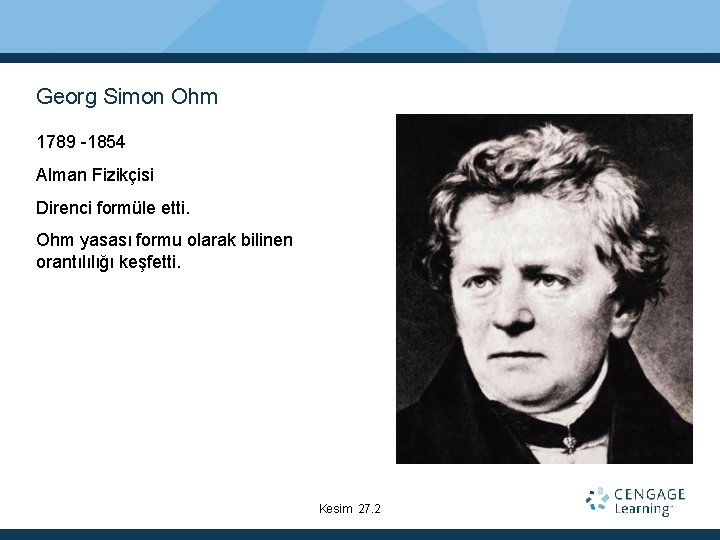 Georg Simon Ohm 1789 -1854 Alman Fizikçisi Direnci formüle etti. Ohm yasası formu olarak