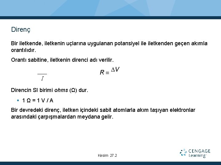 Direnç Bir iletkende, iletkenin uçlarına uygulanan potansiyel iletkenden geçen akımla orantılıdır. Orantı sabitine, iletkenin