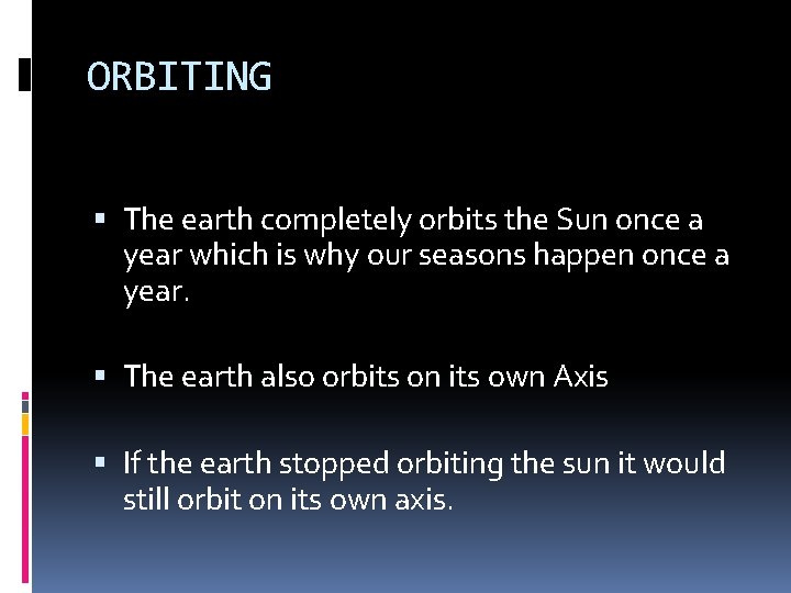 ORBITING The earth completely orbits the Sun once a year which is why our