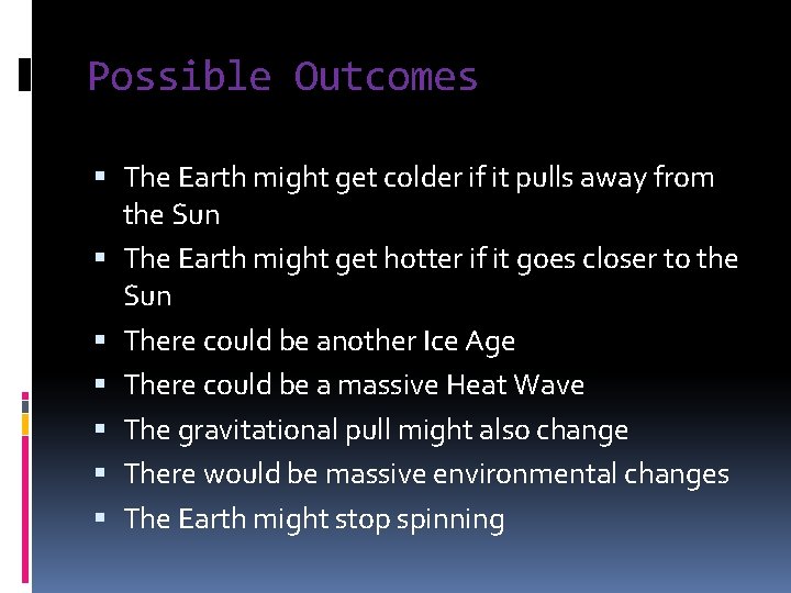 Possible Outcomes The Earth might get colder if it pulls away from the Sun