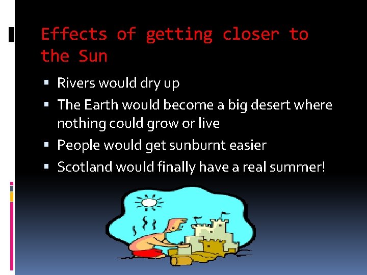 Effects of getting closer to the Sun Rivers would dry up The Earth would