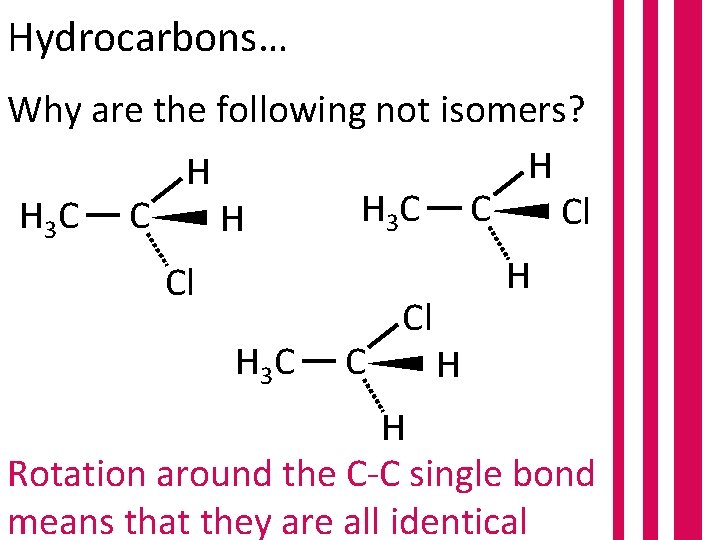 Hydrocarbons… Why are the following not isomers? H H H 3 C C Cl