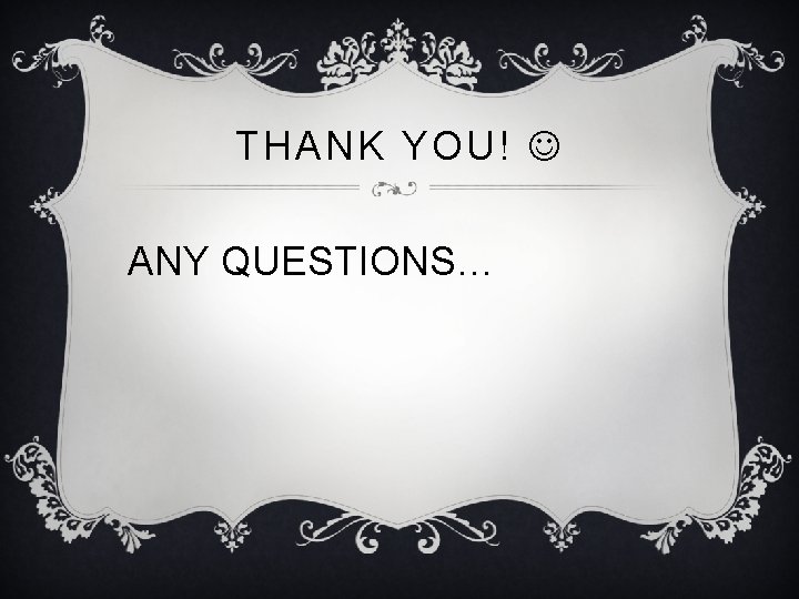 THANK YOU! ANY QUESTIONS… 