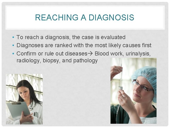 REACHING A DIAGNOSIS • To reach a diagnosis, the case is evaluated • Diagnoses