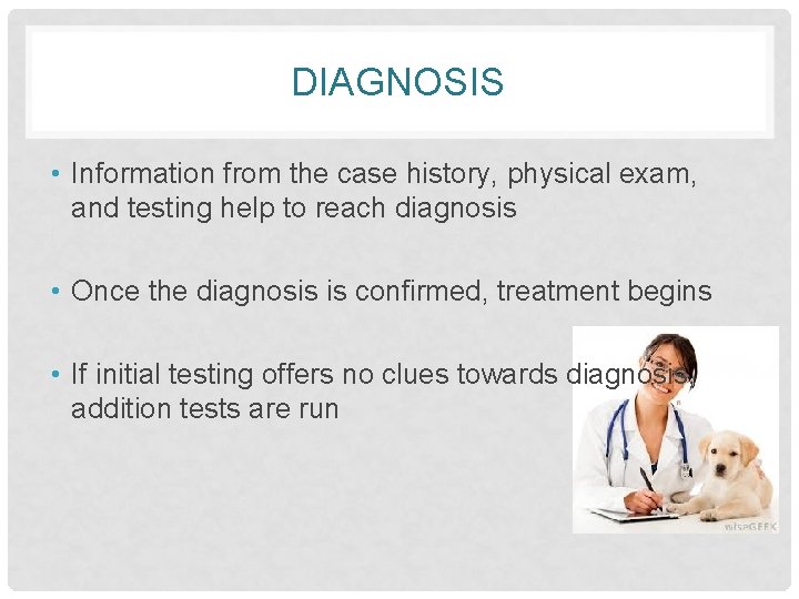 DIAGNOSIS • Information from the case history, physical exam, and testing help to reach