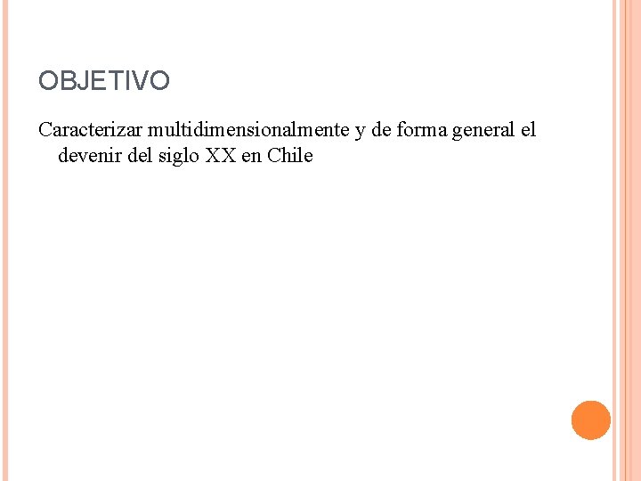 OBJETIVO Caracterizar multidimensionalmente y de forma general el devenir del siglo XX en Chile