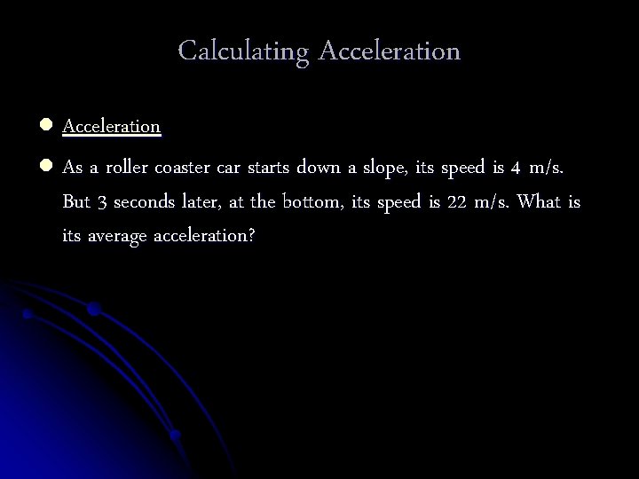 Calculating Acceleration l As a roller coaster car starts down a slope, its speed