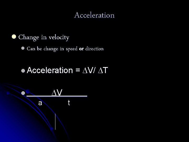 Acceleration l Change in velocity l Can be change in speed or direction l