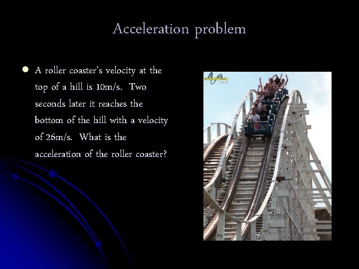 Acceleration problem l A roller coaster’s velocity at the top of a hill is