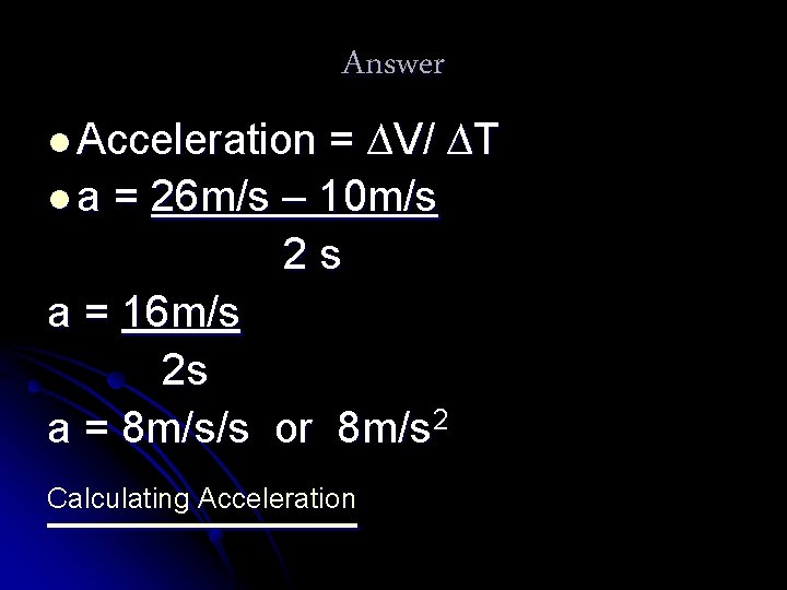 Answer l Acceleration = ∆V/ ∆T l a = 26 m/s – 10 m/s