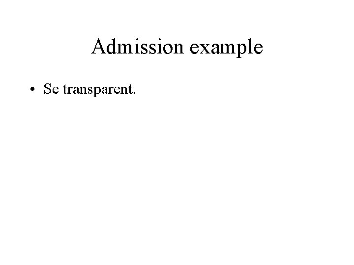 Admission example • Se transparent. 