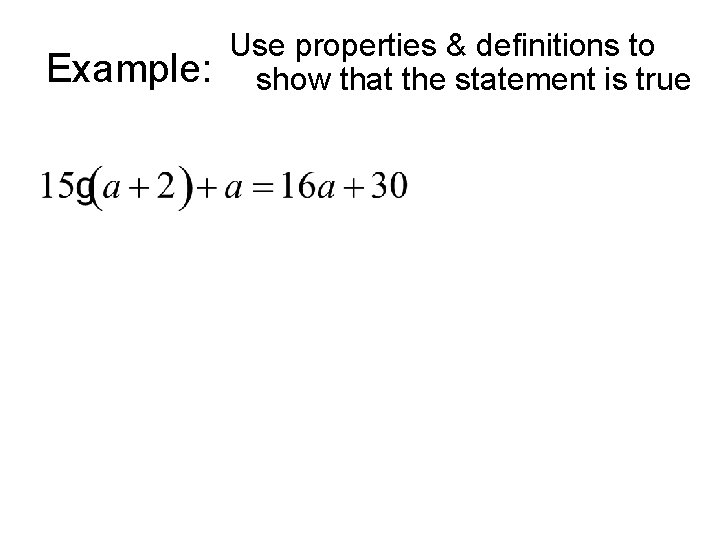 Example: Use properties & definitions to show that the statement is true Example: Use properties & definitions to show that the statement is true