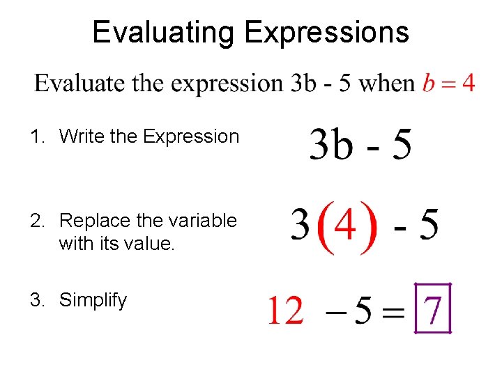 Evaluating Expressions 1. Write the Expression 2. Replace the variable with its value. 3. Evaluating Expressions 1. Write the Expression 2. Replace the variable with its value. 3.