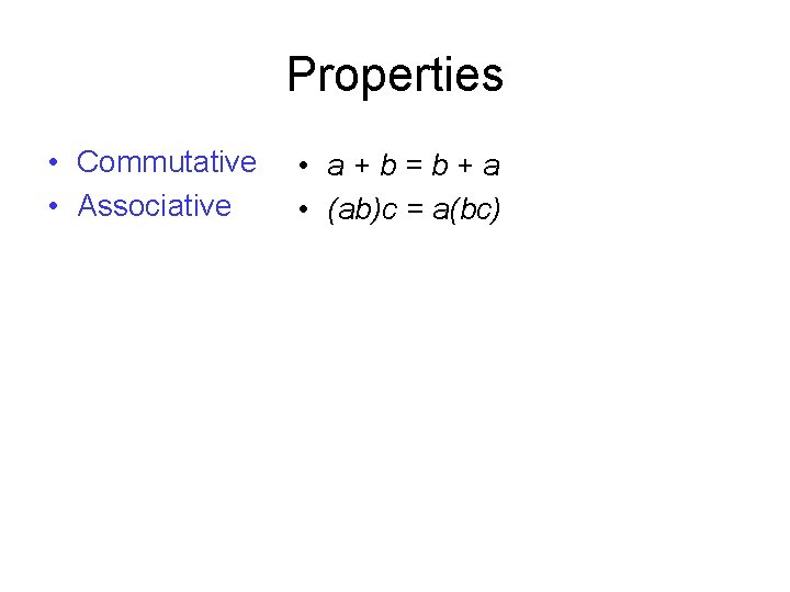 Properties • Commutative • Associative • a+b=b+a • (ab)c = a(bc) Properties • Commutative • Associative • a+b=b+a • (ab)c = a(bc)