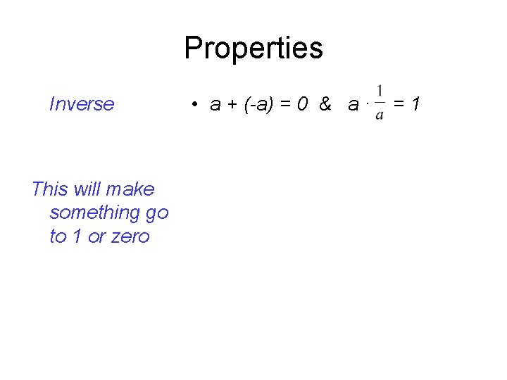 Properties Inverse This will make something go to 1 or zero • a + Properties Inverse This will make something go to 1 or zero • a +