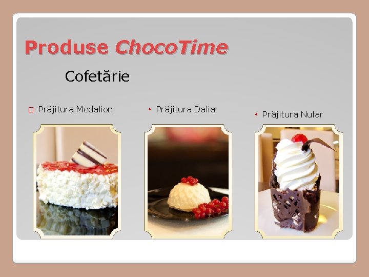 Produse Choco. Time Cofetărie � Prăjitura Medalion • Prăjitura Dalia • Prăjitura Nufar Produse Choco. Time Cofetărie � Prăjitura Medalion • Prăjitura Dalia • Prăjitura Nufar