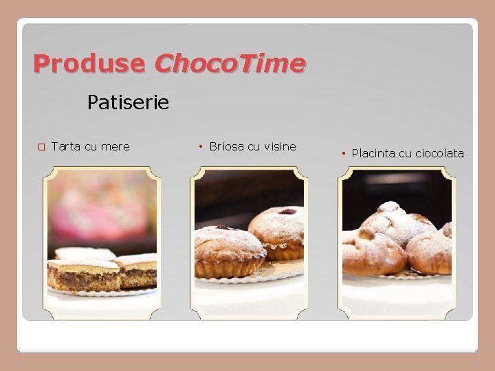 Produse Choco. Time Patiserie � Tarta cu mere • Briosa cu visine • Placinta