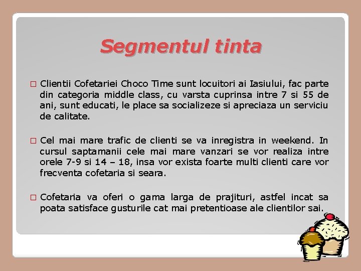 Segmentul tinta � Clientii Cofetariei Choco Time sunt locuitori ai Iasiului, fac parte din