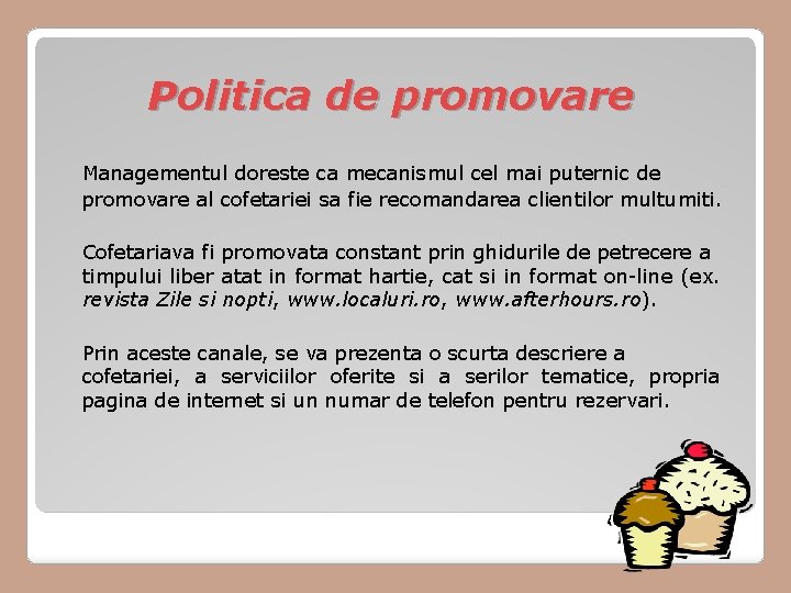 Politica de promovare Managementul doreste ca mecanismul cel mai puternic de promovare al cofetariei Politica de promovare Managementul doreste ca mecanismul cel mai puternic de promovare al cofetariei