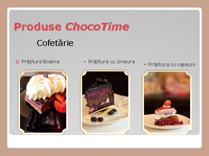 Produse Choco. Time Cofetărie � Prăjitura Boema • Prăjitura cu zmeura • Prăjitura cu