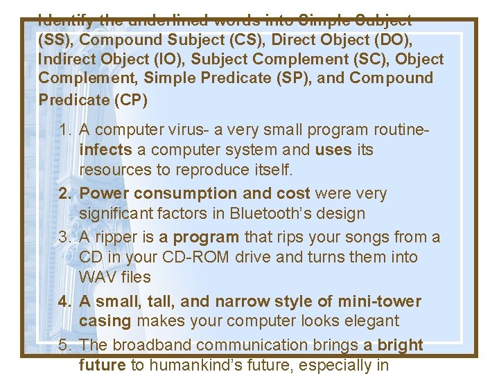 Identify the underlined words into Simple Subject (SS), Compound Subject (CS), Direct Object (DO),