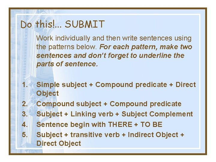 Do this!. . . SUBMIT Work individually and then write sentences using the patterns