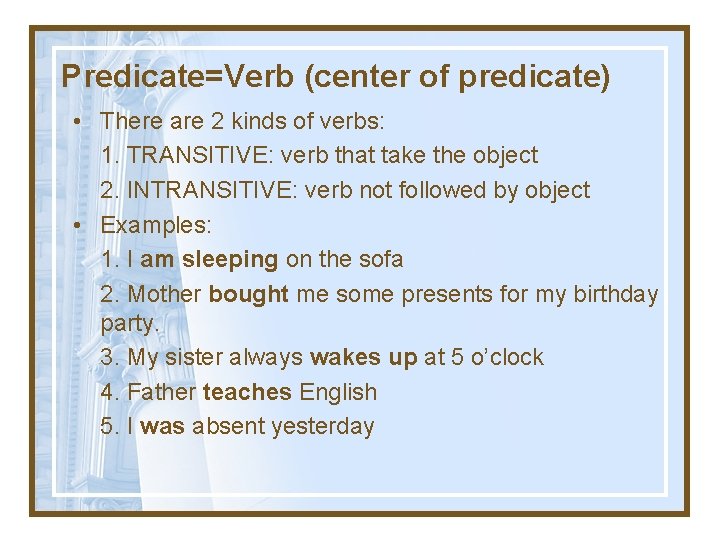 Predicate=Verb (center of predicate) • There are 2 kinds of verbs: 1. TRANSITIVE: verb
