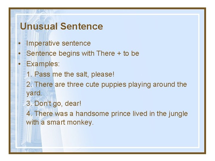 Unusual Sentence • Imperative sentence • Sentence begins with There + to be •