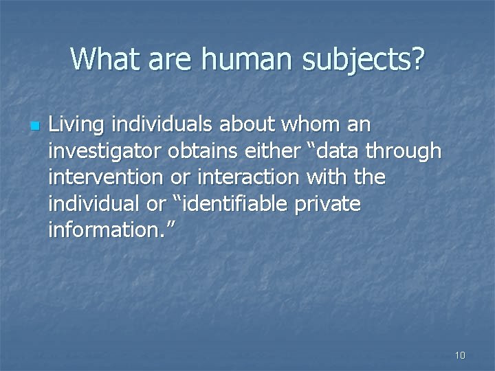 What are human subjects? n Living individuals about whom an investigator obtains either “data What are human subjects? n Living individuals about whom an investigator obtains either “data