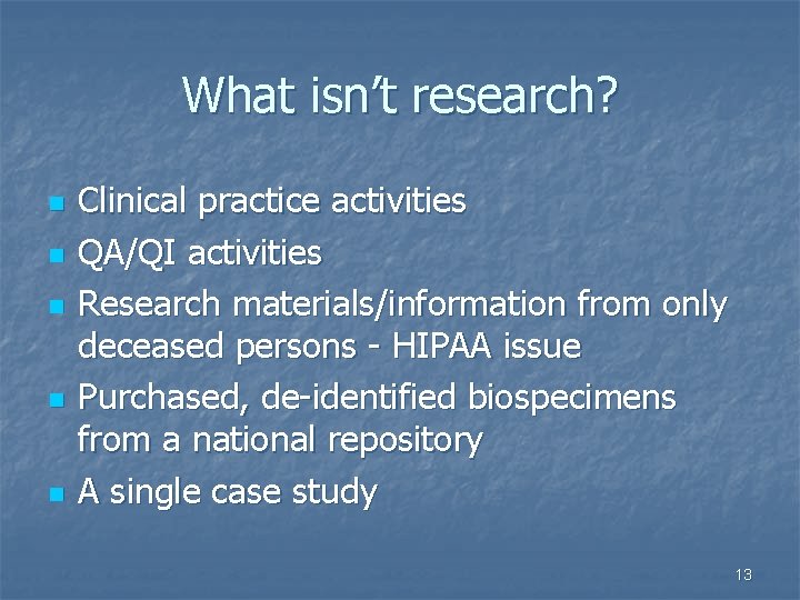 What isn’t research? n n n Clinical practice activities QA/QI activities Research materials/information from